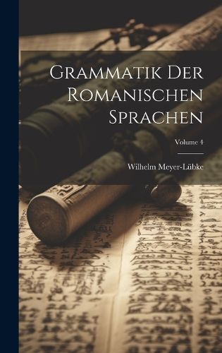 Grammatik Der Romanischen Sprachen; Volume 4 By Meyer-Lübke