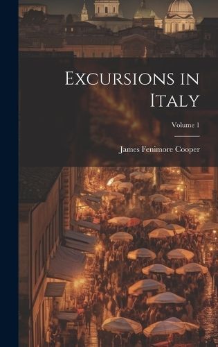 Excursions in Italy; Volume 1 By Cooper 9781020741739 (Hardback)