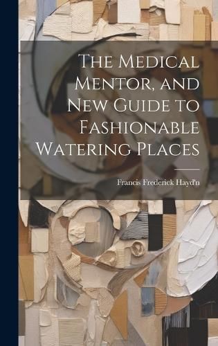Medical Mentor, and New Guide to Fashionable Watering Places By Hayd'n