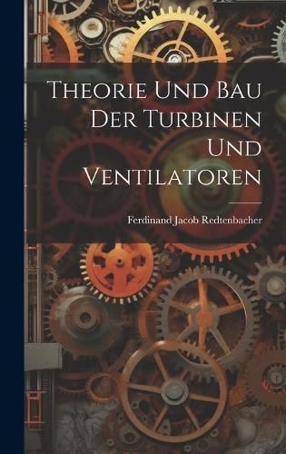 Theorie und Bau der Turbinen und Ventilatoren By Redtenbacher