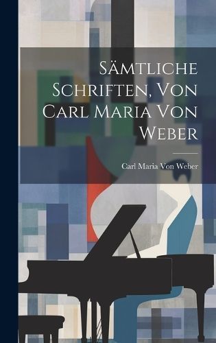 Sämtliche Schriften, Von Carl Maria Von Weber By Von Weber (Hardback)