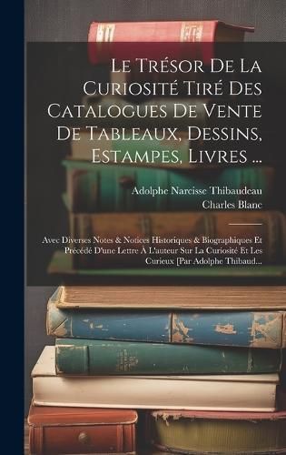 Trésor De La Curiosité Tiré Des Catalogues De Vente De Tableaux, Dessins, Estampes, Livres ...