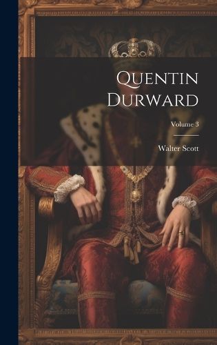 Quentin Durward; Volume 3 By Scott 9781020747885 (Hardback)