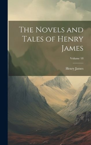 Novels and Tales of Henry James; Volume 18 By James 9781020748813