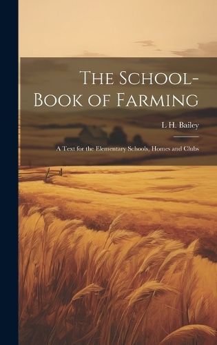 School-book of Farming; a Text for the Elementary Schools, Homes and Clubs
