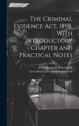 Criminal Evidence act, 1898, With Introductory Chapter and Practical Notes