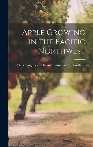 Apple Growing in the Pacific Northwest 9781020758676 (Hardback)