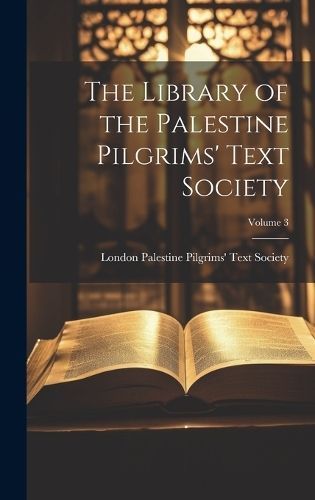 Library of the Palestine Pilgrims' Text Society; Volume 3 (Hardback)