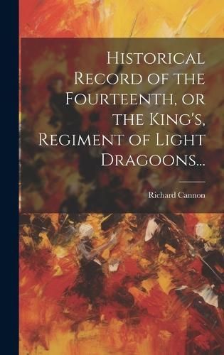 Historical Record of the Fourteenth, or the King's, Regiment of Light Dragoons...