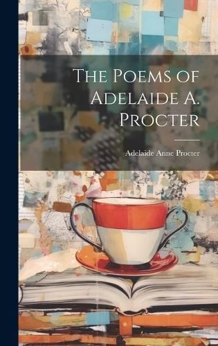 Poems of Adelaide A. Procter By Procter 9781020766718 (Hardback)