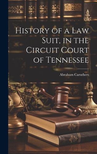 History of a law Suit, in the Circuit Court of Tennessee By Caruthers