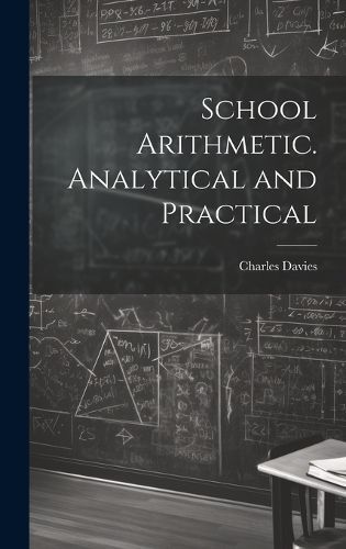 School Arithmetic. Analytical and Practical By Davies 9781020779497