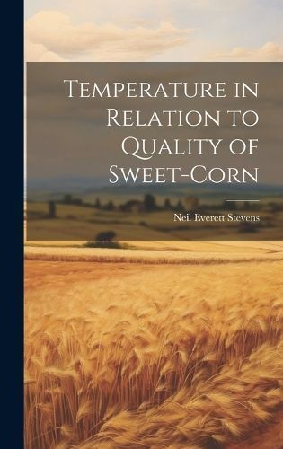 Temperature in Relation to Quality of Sweet-corn By Stevens (Hardback)