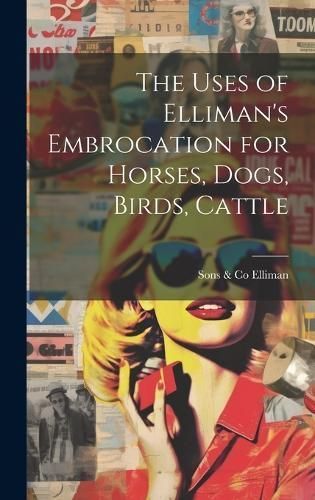 Uses of Elliman's Embrocation for Horses, Dogs, Birds, Cattle
