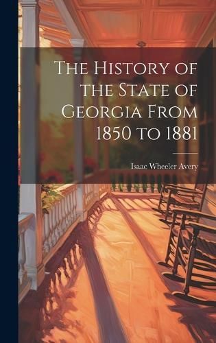 History of the State of Georgia From 1850 to 1881 By Avery (Hardback)