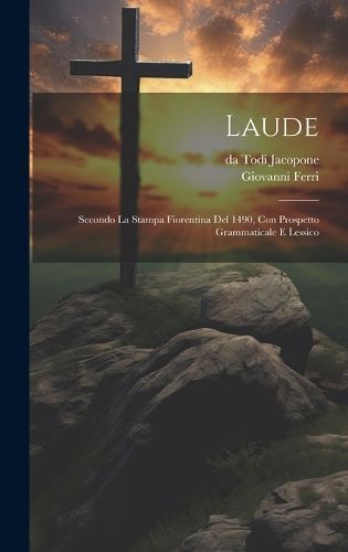 Laude; secondo la stampa Fiorentina del 1490, con prospetto grammaticale e lessico