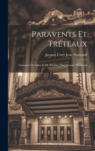 Paravents et tréteaux; fantaisies de salon et de théâtre [par] Jacques Normand