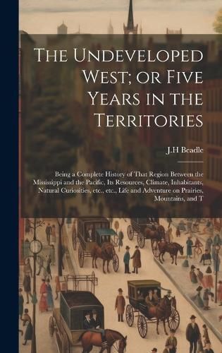 Undeveloped West; or Five Years in the Territories By Beadle