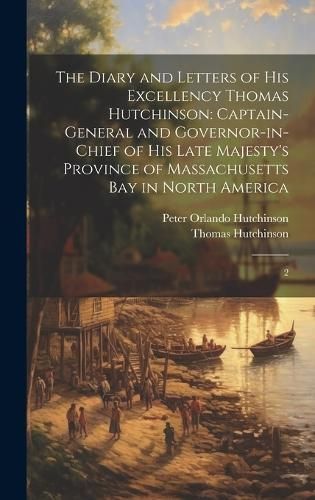 Diary and Letters of His Excellency Thomas Hutchinson By Hutchinson