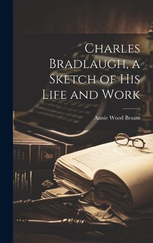 Charles Bradlaugh, a Sketch of his Life and Work By Besant (Hardback)