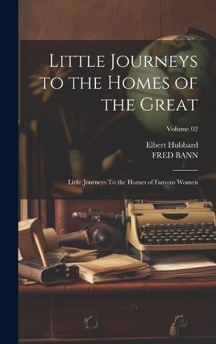 Little Journeys to the Homes of the Great By Hubbard 9781020813139
