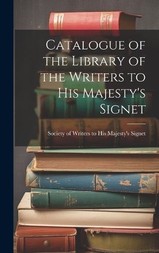 Catalogue of the Library of the Writers to His Majesty's Signet