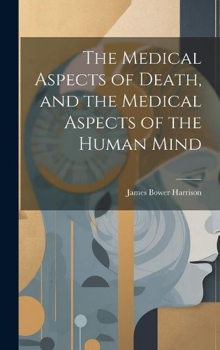 Medical Aspects of Death, and the Medical Aspects of the Human Mind