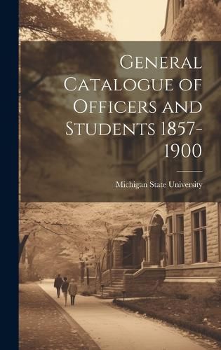General Catalogue of Officers and Students 1857-1900 By University