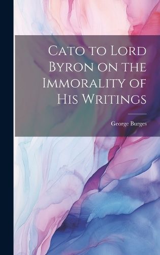 Cato to Lord Byron on the Immorality of His Writings By Burges