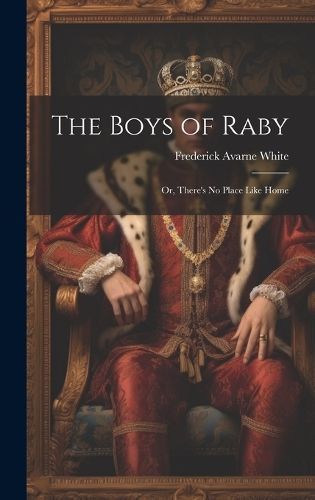 Boys of Raby; or, There's No Place Like Home By White 9781020833069