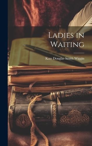Ladies in Waiting By Douglas Smith Wiggin 9781020834585 (Hardback)