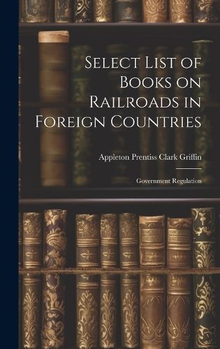 Select List of Books on Railroads in Foreign Countries 9781020837159