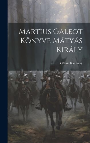 Martius Galeot Könyve Mátyás Király By Kazinczy 9781020837289