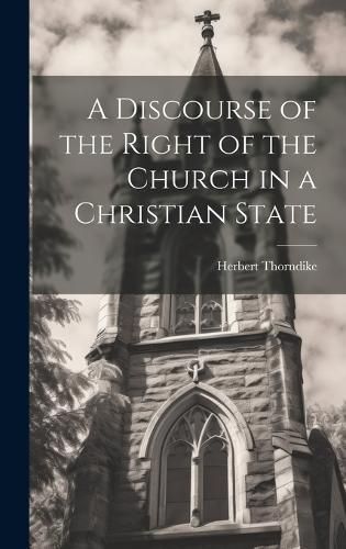 Discourse of the Right of the Church in a Christian State By Thorndike