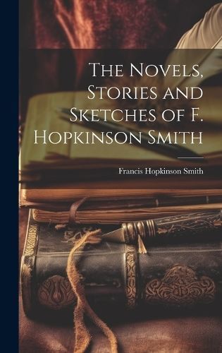 Novels, Stories and Sketches of F. Hopkinson Smith By Smith (Hardback)