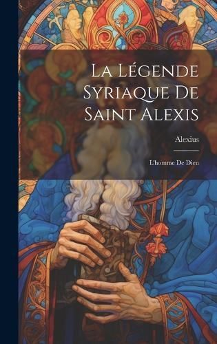 La Légende Syriaque de Saint Alexis By Alexius 9781020849527