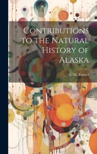 Contributions to the Natural History of Alaska By Turner 9781020849848