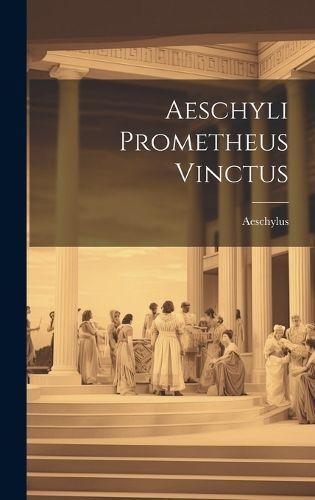 Aeschyli Prometheus Vinctus By Aeschylus 9781020852091 (Hardback)