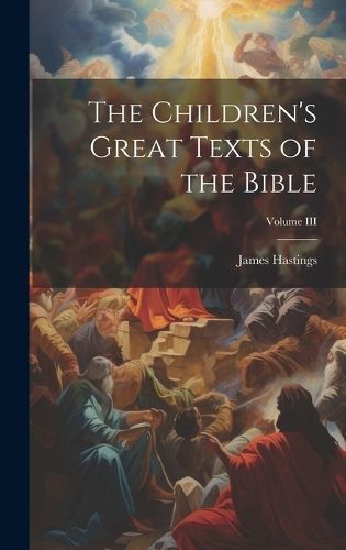 Children's Great Texts of the Bible; Volume III By Hastings (Hardback)