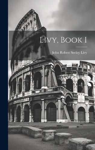Livy, Book I By John Robert Seeley 9781020856280 (Hardback)