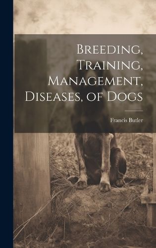Breeding, Training, Management, Diseases, of Dogs By Butler (Hardback)