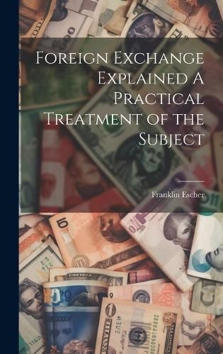 Foreign Exchange Explained A Practical Treatment of the Subject