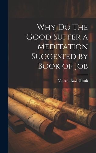 Why Do The Good Suffer a Meditation Suggested by Book of Job By Booth