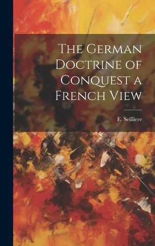 German Doctrine of Conquest a French View By Seilliere 9781020879470