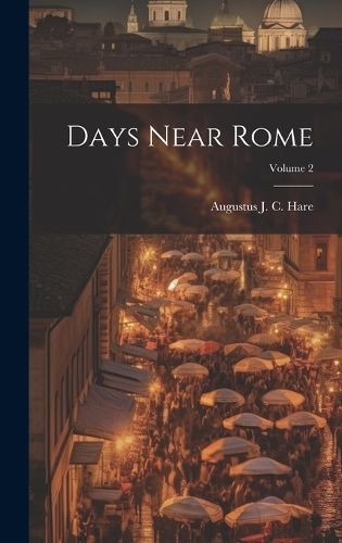 Days Near Rome; Volume 2 By Augustus J C (Augustus John Cuthber