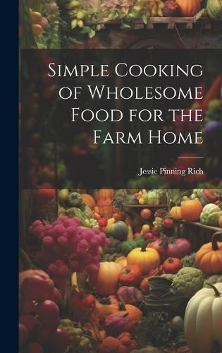 Simple Cooking of Wholesome Food for the Farm Home 9781020892301
