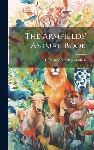 The Armfields' Animal-Book By Constance Smedley Armfield 9781020901232
