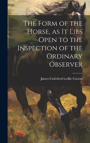 Form of the Horse, as it Lies Open to the Inspection of the Ordinary Observer