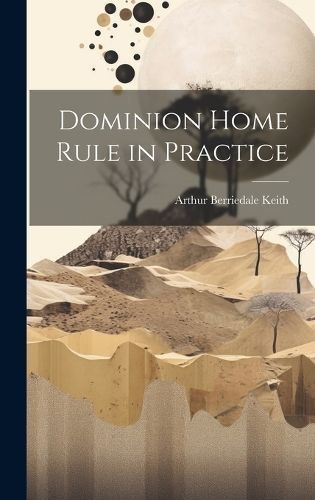 Dominion Home Rule in Practice By Keith 9781020907784 (Hardback)