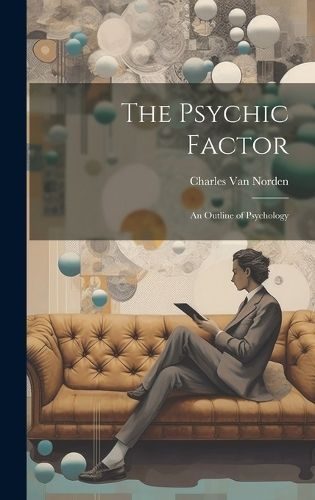 Psychic Factor; an Outline of Psychology By Norden 9781020911712